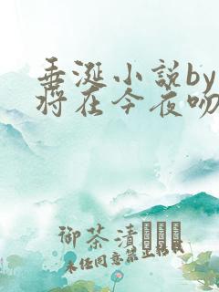 垂涎小说by我将在今夜吻你