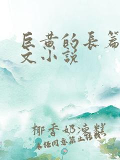 巨黄的长篇肉辣文小说