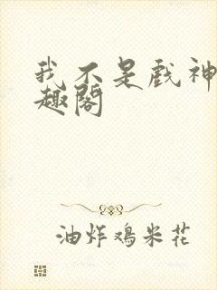 我不是戏神新笔趣阁