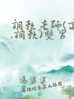 调教老师(高h,调教)双男