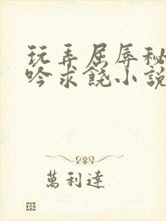 玩弄屈辱秘书呻吟求饶小说