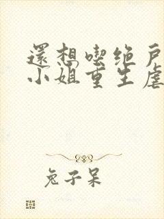 还想吃绝户?温小姐重生虐疯前夫全文阅读