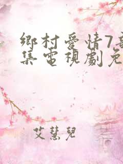 乡村爱情7部全集电视剧免费观看