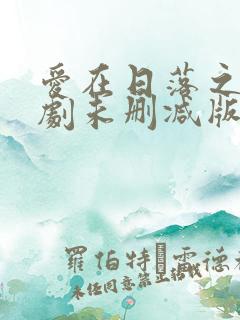 爱在日落之前泰剧未删减版