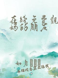 在线免费观看妈妈的朋友