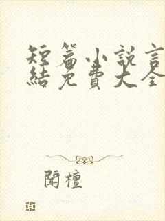 短篇小说言情完结免费大全