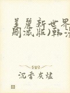 美丽新世界(无删减版)韩漫