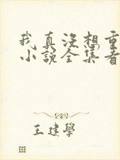 我真没想重生啊小说全集看