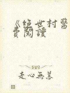 《绝世村医》免费阅读