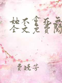 她不会死无弹窗全文免费阅读
