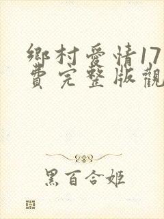 乡村爱情17免费完整版观看电视剧