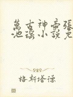 万古神帝张若尘池瑶小说免费全集