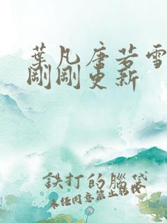 叶凡唐若雪小说刚刚更新
