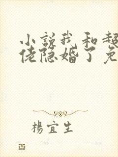 小说我和超级大佬隐婚了免费阅读