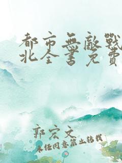都市无敌战神林北全书免费看
