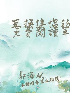互换伴侣的小说免费阅读军婚小说