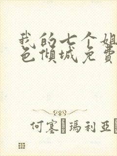 我的七个姐姐绝色倾城免费阅读全文