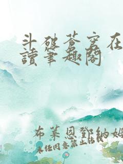 斗破苍穹在线阅读笔趣阁