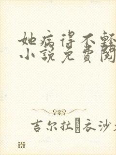 她病得不轻全本小说免费阅读