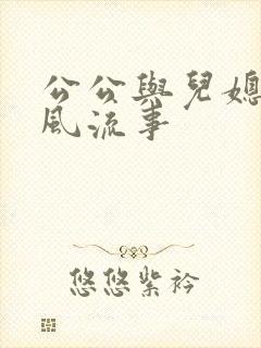 公公与儿媳妇的风流事
