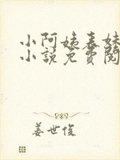 小阿姨表妹小杰小说免费阅读