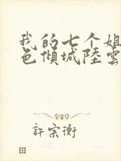 我的七个姐姐绝色倾城陆云txt