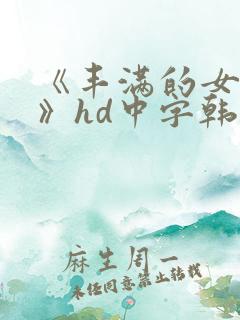《丰满的女邻居》hd中字韩国