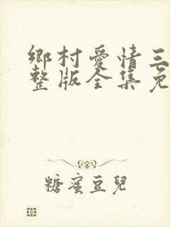乡村爱情三部完整版全集免费观看
