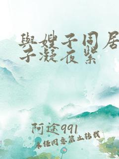与嫂子同居的日子凝夜紫