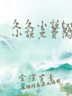 久久小说txt小说免费阅读
