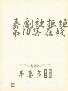 泰剧被拒绝的爱第10集在线看