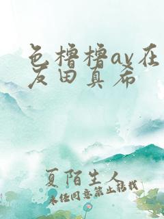 色橹橹av在线友田真希