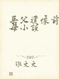 岳父遗像前操岳母小说