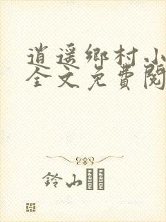 逍遥乡村小神医全文免费阅读