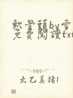 软骨头by雪碧免费阅读txt