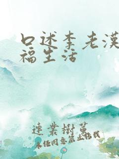 口述李老汉的幸福生活