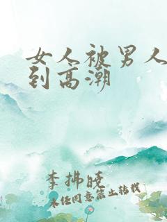 女人被男人狂操到高潮