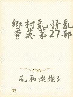 乡村乱情乱情胡秀英第27部最新章节