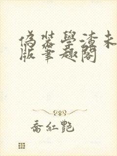 伪装学渣未删减版笔趣阁