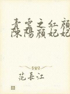 青云之红颜多娇陈阳颜妃妃乔英姿