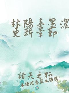 林阳秦墨浓最新更新章节