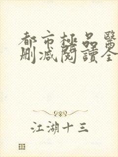 都市极品医神无删减阅读全文