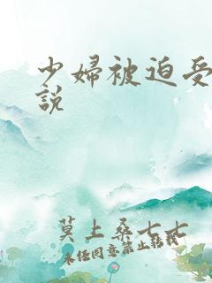 少妇被迫受辱小说