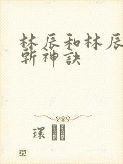 林辰和林辰九天斩神诀