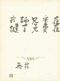 我师兄实在太稳健了免费在线阅读