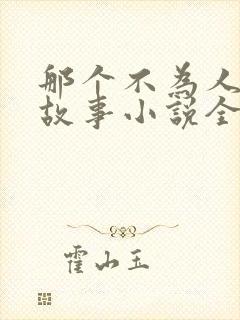 那个不为人知的故事小说全文免费