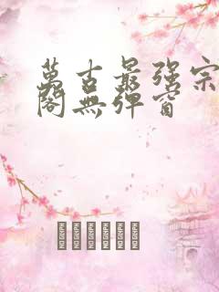 万古最强宗笔趣阁无弹窗