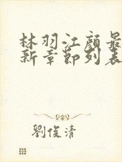 林羽江颜最快最新章节列表