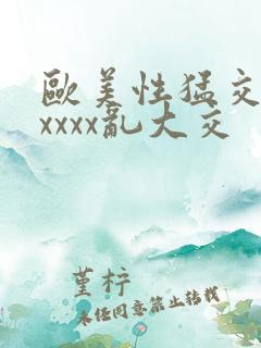 欧美性猛交ⅹxxxxx乱大交