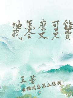 他怎么可能喜欢我全文免费阅读
